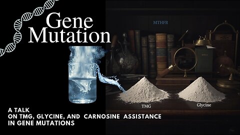 Gene Mutations- TMG Glycine Carnosine assist in MTHFR and Other Gene mutations