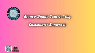 Aether Round Table #104: Community Showcase
