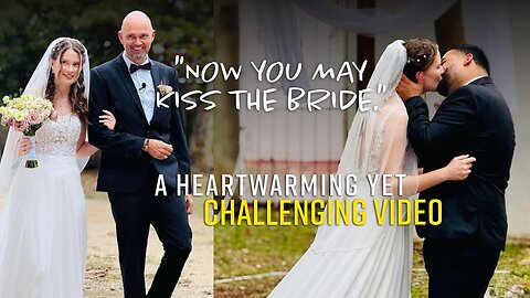 “Now You May Kiss the Bride" – A Very Personal, Heartwarming, Yet Challenging Video.