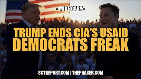 TRUMP ENDS CIA'S USAID, DEMOCRATS FREAK - Maj. Mike Gary