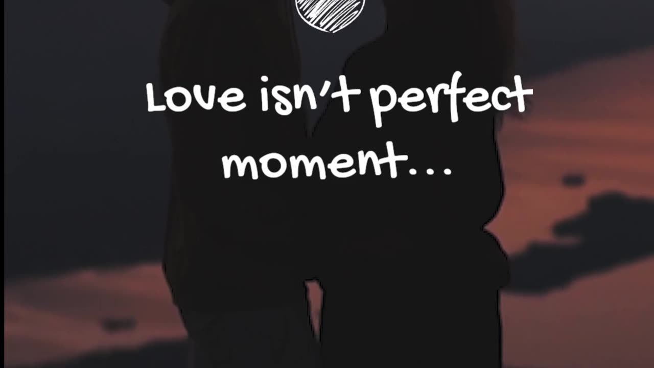 Love isn’t perfect moments…