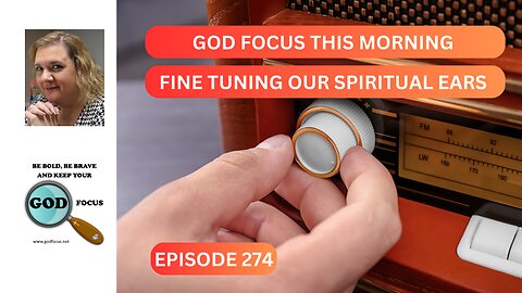 GOD FOCUS THIS MORNING EP274 FINE TUNING OUR SPIRITUAL EARS