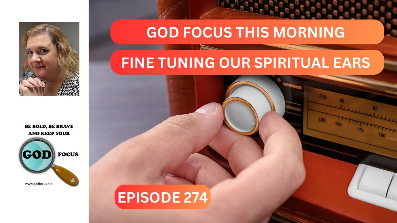 GOD FOCUS THIS MORNING EP274 FINE TUNING OUR SPIRITUAL EARS