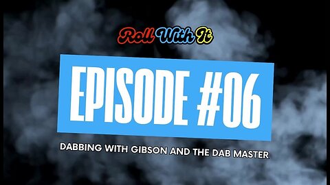 Roll With It: Dabbing with Gibson Glassworks and The Dab Master | Ep. 6