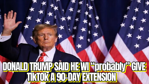 Donald Trump said he will “probably” give TikTok a 90-day extension