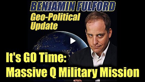 Benjamin Fulford: It's GO Time - Massive Q Military Mission