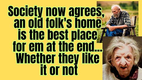 Society gives up on caring for our old folks. "It's just too much"