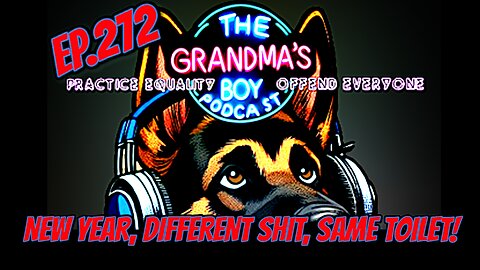 The Grandmas Boy Podcast EP.272-NEW YEAR, DIFFERENT SHIT, SAME TOILET!