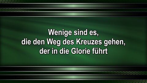 Wenige sind es, die den Weg des Kreuzes gehen, der in die Glorie führt
