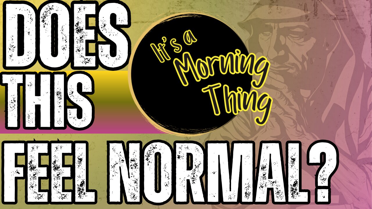 Does This Feel Normal?.. The New Morning Norm: It's a Morning Thing