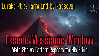 Eureka Pt 3:Essene Messianic Window. Math Shows Pattern Repeats for His Bride. Tarry End by Passover