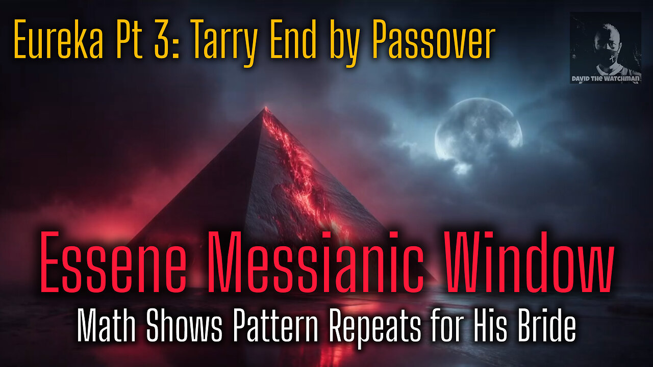 Eureka Pt 3:Essene Messianic Window. Math Shows Pattern Repeats for His Bride. Tarry End by Passover