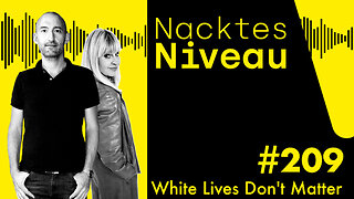 Nacktes Niveau #209 – White Lives Don't Matter