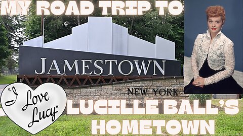 My Road Trip To Jamestown, New York. Lucille Ball's Hometown