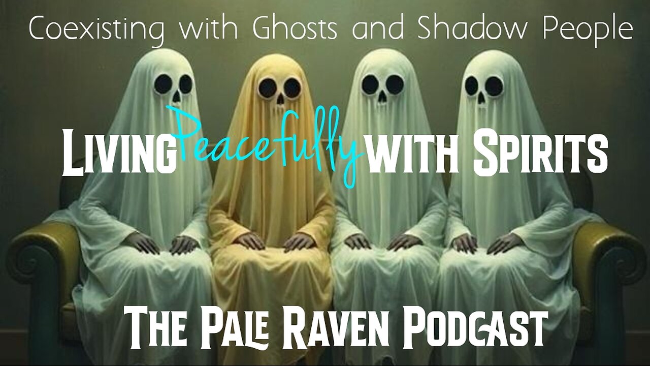 How to live (happily) with Spirits - Coexisting with Ghosts & Shadow People | The Pale Raven Podcast