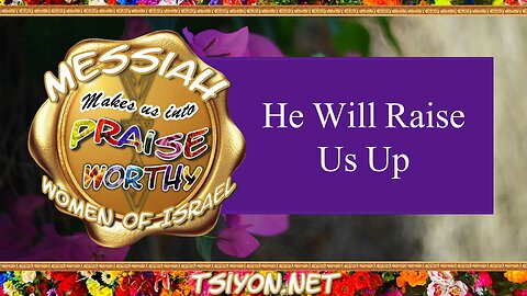 Messiah's Praiseworthy Women - E9- He Will Raise Us Up
