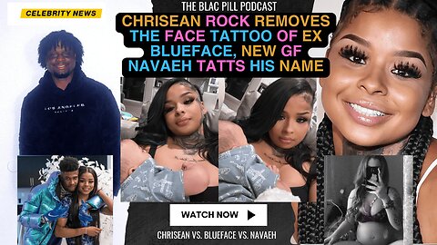 Chrisean Rock REMOVES the FACE Tattoo of Ex Blueface, New GF Navaeh Tatts his name