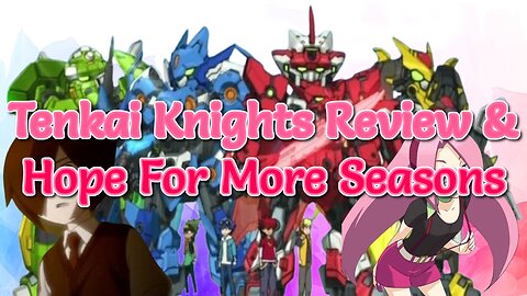 Tenkai Knights Review & Hope For More Seasons