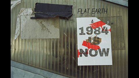 FLAT EARTH & 1984 IS NOW!