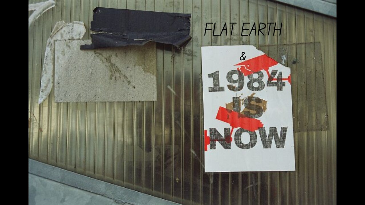 FLAT EARTH & 1984 IS NOW!