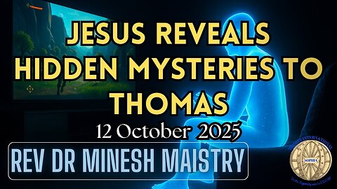 JESUS REVEALS HIDDEN MYSTERIES TO THOMAS (Sermon: 12 October 2025) - Rev Dr Minesh Maistry