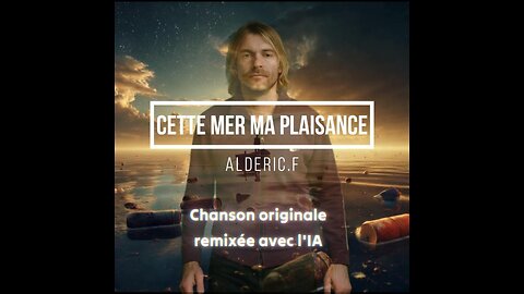 Cette mer ma plaisance ! Alderic.F, chanson francophone, artiste francophone