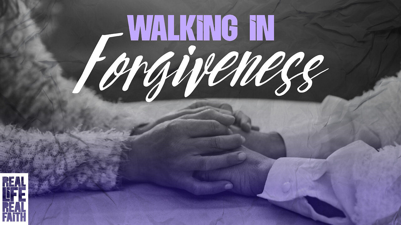 How to Walk in Forgiveness When It Still Hurts | Real Life Real Faith