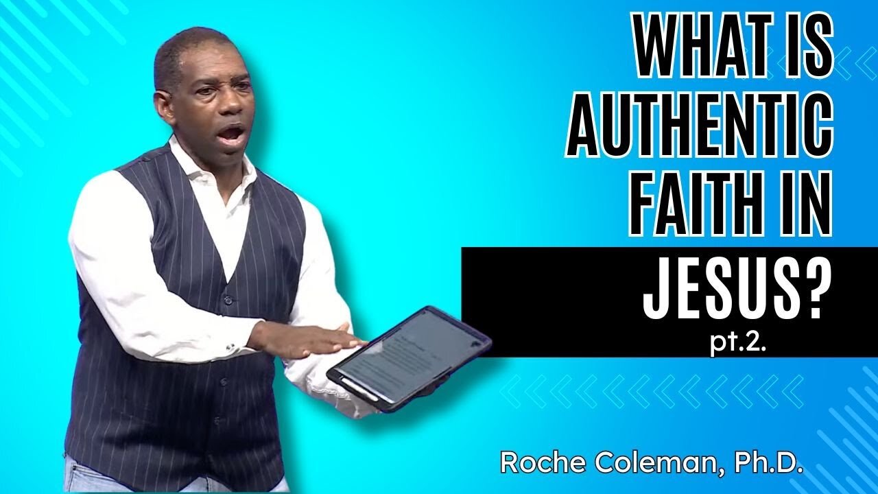 What Is Authentic Faith In Jesus Christ pt. 2 | Roche Coleman, Ph.D.