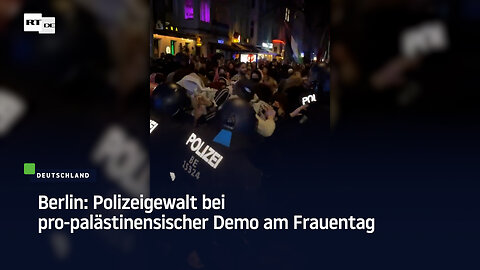 Berlin: Polizeigewalt bei pro-palästinensischer Demo am Frauentag