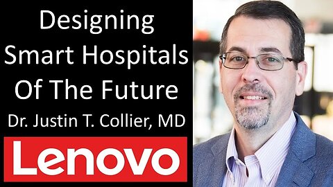 Dr. Justin T. Collier, MD - Healthcare CTO, NA, Lenovo - Designing Smart Hospitals Of The Future