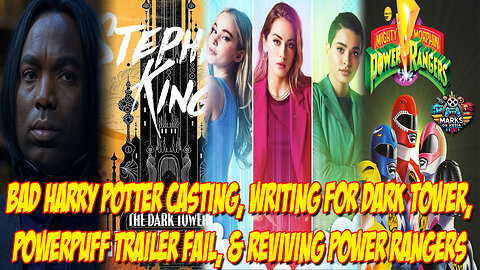 Bad Harry Potter Casting, Writing for Dark Tower, Powerpuff Trailer Fail, & Reviving Power Rangers