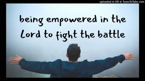 being empowered in the Lord to fight the battle