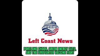 Left Coast News: Portland Chaos, Green Energy Cuts, and the Firefighter Vaccine Fight