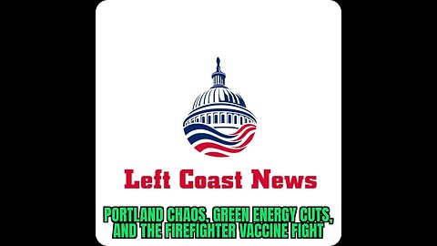 Left Coast News: Portland Chaos, Green Energy Cuts, and the Firefighter Vaccine Fight