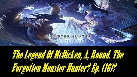 The Legend Of McDicken, A, Round. The Forgotten Monster Hunter? Ep. (16)? #monsterhunterworld