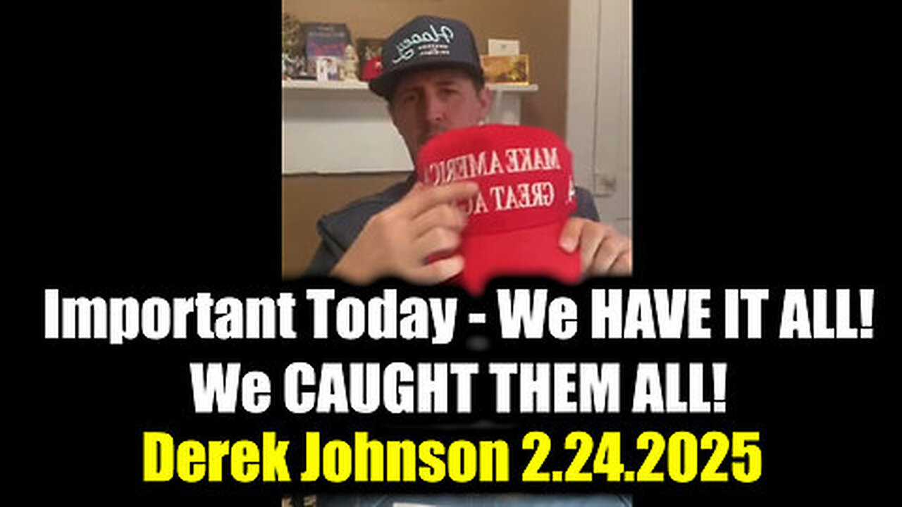 Derek Johnson Important Today 2.24.25 - We HAVE IT ALL! We CAUGHT THEM ALL!