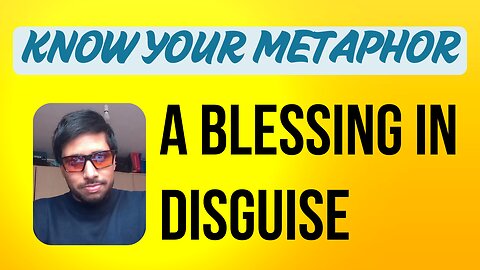 A Blessing in Disguise - Metaphor of the day