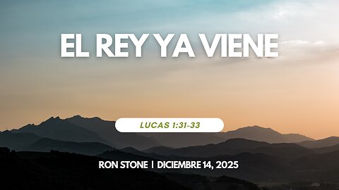 2025-12-07 -14 - El Rey Ya Viene (Lucas 1:31-33) – Pastor Ron Stone (S)