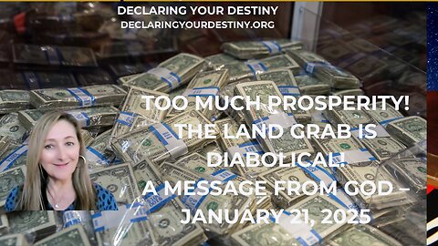 TOO MUCH PROSPERITY! THE LAND GRAB IS DIABOLICAL! - A MESSAGE FROM GOD - JANUARY 21, 2025