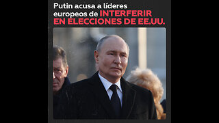 Putin: “Líderes europeos interfirieron directamente en las elecciones de EE.UU.”