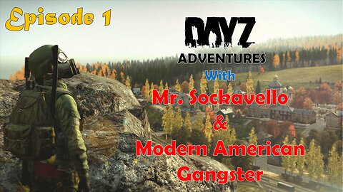 DAYZ ADVENTURES with Mr. Sockavello and Modern American Gangster - EPISODE 1
