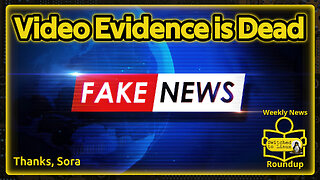 Video Evidence is Dead | Weekly News Roundup