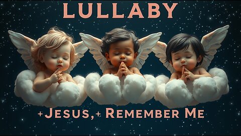 LULLABY ~ JESUS, REMEMBER ME