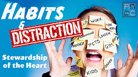 Habits and Distractions - Stewardship of the Heart