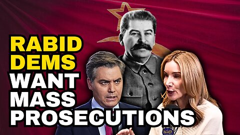 RABID DEMS Call For Authoritarian MASS PROSECUTIONS When They Regain Power