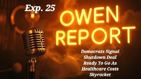 Owen Report - 11-07-2025 - Democrats Signal Shutdown Deal Ready To Go As Healthcare Costs Skyrocket