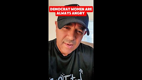 DEMOCRAT WOMEN ARE ALWAYS ANGRY