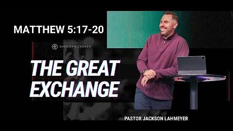 Matthew 5:17-20 | The Great Exchange | Pastor Jackson Lahmeyer