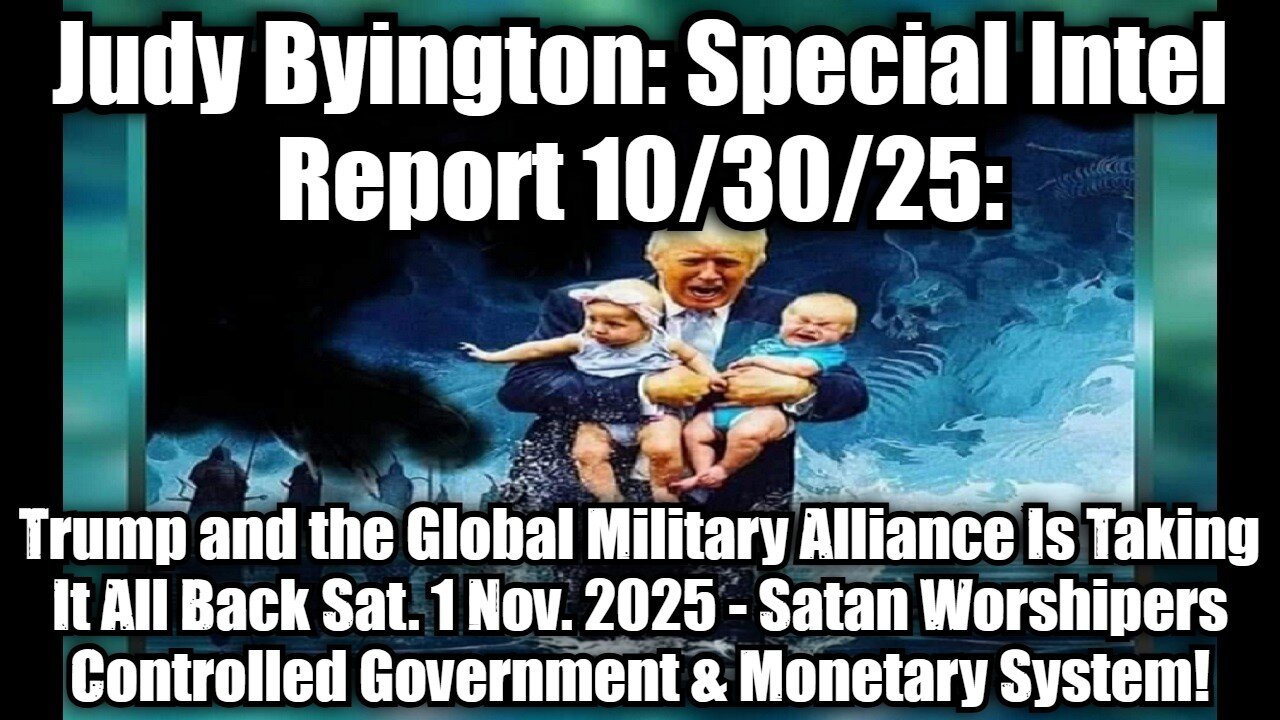 Judy Byington: Special Intel Report 10/30/25: Trump and the Global Military Alliance Is Taking It All Back Sat. 1 Nov. 2025 - Satan Worshipers Controlled Government & Monetary System!