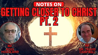 NOTES ON: GETTING CLOSER TO CHRIST PT.